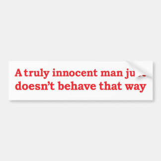 "An innocent man just doesn't behave that way" Bumper Sticker