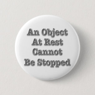 An Object At Rest Cannot Be Stopped 2 Inch Round Button
