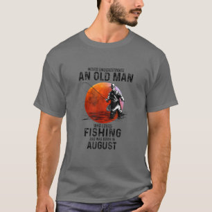 An Old Man Who Loves Fishing And Was Born In Augus T-Shirt