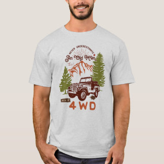 An Old Man with a 4WD - Funny Adventure Dad Quote T-Shirt