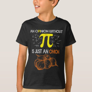 An Opinion Without Pi Is Just An Onion Funny Pi Da T-Shirt