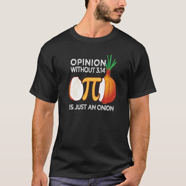 An Opinion Without Pi Is Just An Onion  Math Teach T-Shirt (Front)