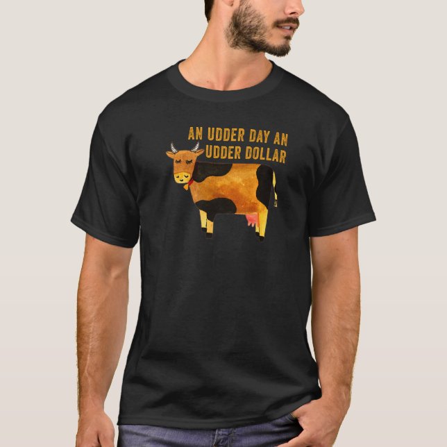 An Udder Day An Udder Dollar  Cow Pun T-Shirt (Front)