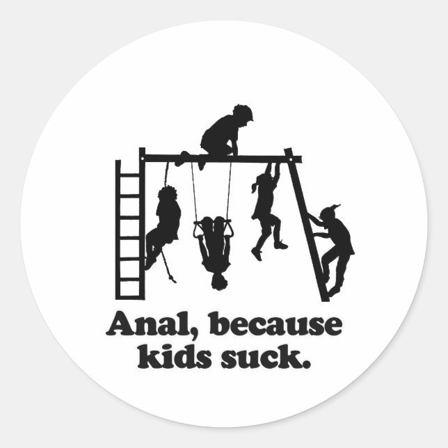 Anal, because kids suck classic round sticker (Front)