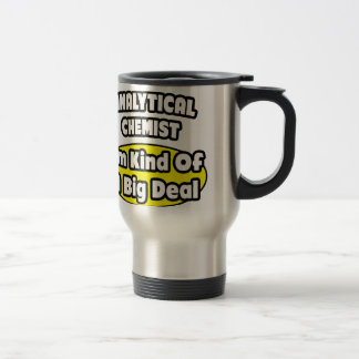 Analytical Chemist = Kind of a Big Deal Travel Mug