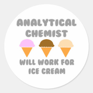 Analytical Chemist ... Will Work For Ice Cream Classic Round Sticker