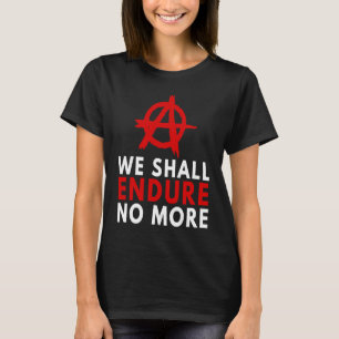 Anarchism Anarchist  Endure No More Anti Governmen T-Shirt