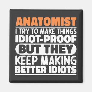 Anatomist I Try To Make Things Idiot Proof Cool Magnet