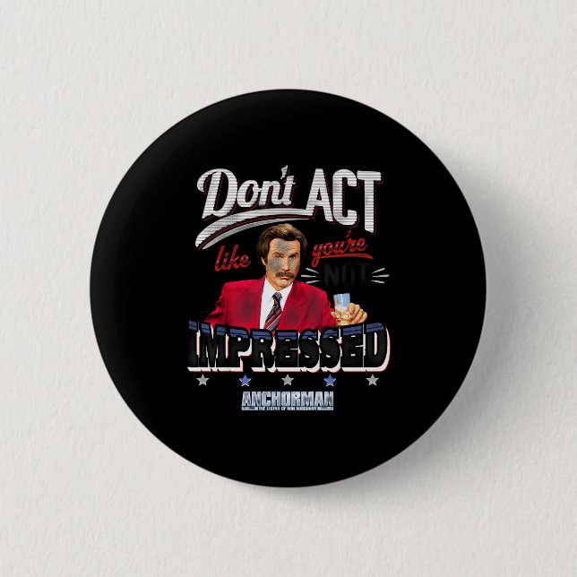 Anchorman Don't Act Like You're Not Impressed  2 Inch Round Button (Front)