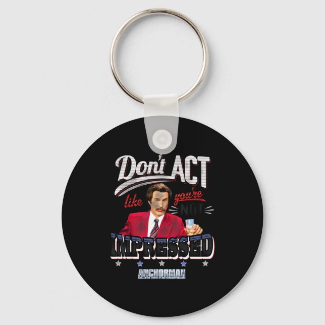 Anchorman Don't Act Like You're Not Impressed  Keychain (Front)