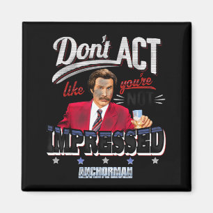 Anchorman Don't Act Like You're Not Impressed Magnet