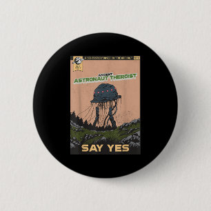 Ancient Astronaut Theorist Say Yes Alien Theorists 2 Inch Round Button