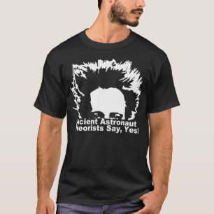 Ancient Astronaut Theorists Say Yes Alien Face. T-Shirt