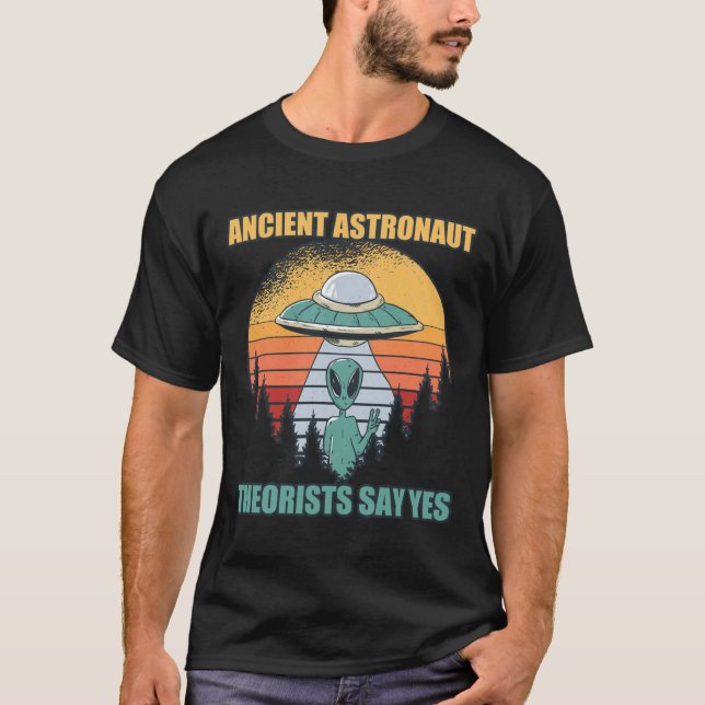 Ancient Astronaut Theorists Say Yes Alien Theory T-Shirt (Front)
