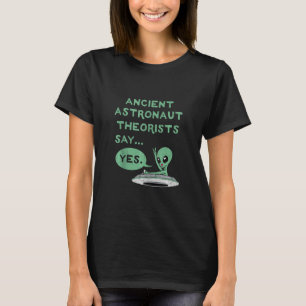 Ancient Astronaut Theorists Say Yes Alien Ufo Oute T-Shirt