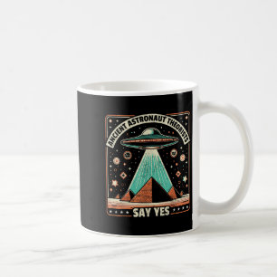 Ancient Astronaut Theorists Say Yes Alien Ufo Theo Coffee Mug