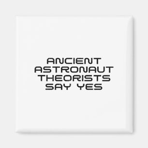 Ancient Astronaut Theorists Say Yes Funny Alien Lo Magnet