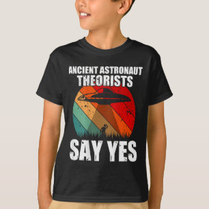 Ancient Astronaut Theorists Say Yes Funny Ufo Alie T-Shirt