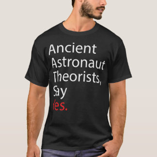 Ancient Astronaut Theorists Say Yes T-Shirt