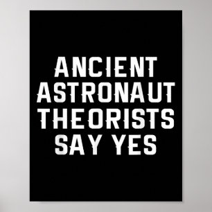 Ancient Astronaut Theorists Say Yes T Shirt Poster