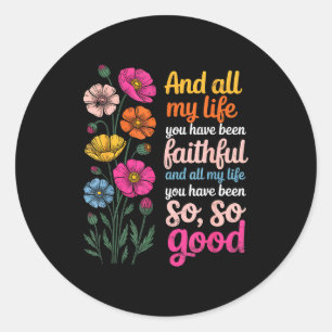 And All My Life You Have Been Faithful And All My  Classic Round Sticker