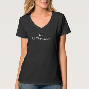 AND ALL THAT JAZZ Theatre Words Music Dance Song T-Shirt