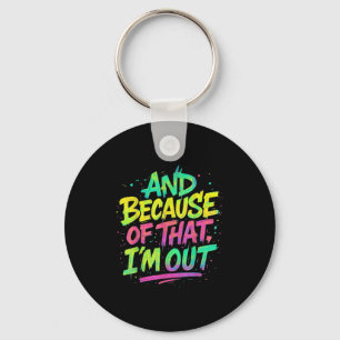 And Because Of That I’m Out Graffiti Paint Funny P Keychain