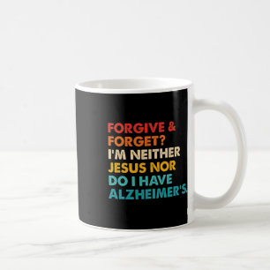 And Forget I'm Neither Jesus-nor Do I Have Alzheim Coffee Mug