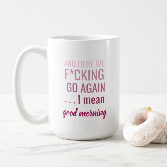 And here we f*cking go again I mean good morning Coffee Mug (With Donut)