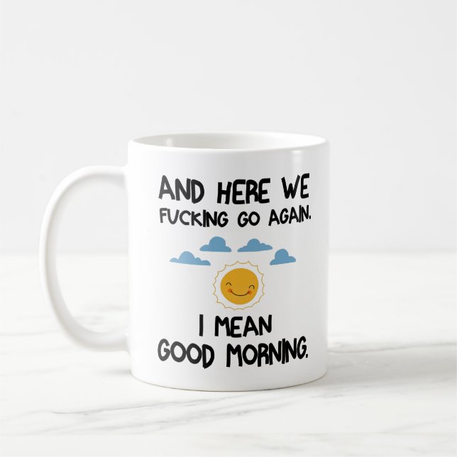 And Here We F*cking Go Again, I Mean Good Morning Coffee Mug (Left)