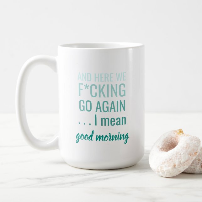 And here we f*cking go again I mean good morning Coffee Mug (With Donut)
