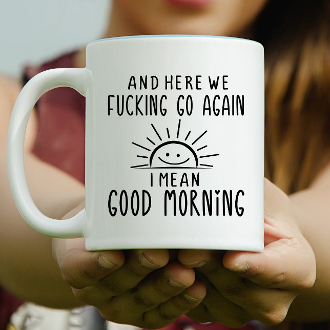 And Here We F*cking Go Again, I Mean Good Morning  Mug (good morning mood mug)