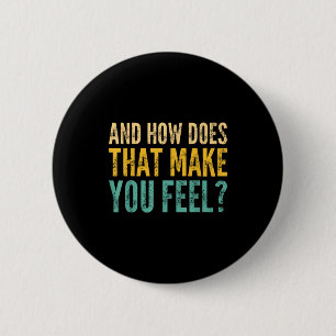 And How Does That Make You Feel_ Funny Sarcastic J 2 Inch Round Button