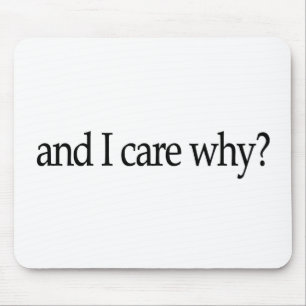 And I Care Why? Mouse Pad