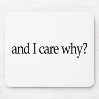 And I Care Why? Mouse Pad