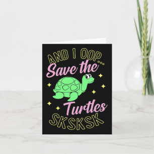 And I Oop Save The Turtles Sksksk Cute Sea Turtle  Card