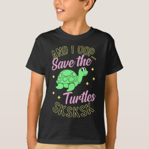 And I Oop Save The Turtles Sksksk Cute Sea Turtle T-Shirt