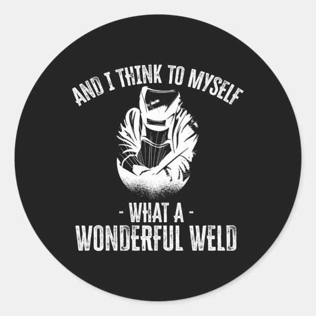 And I Think To Myself W A Wonderful Weld Welder Classic Round Sticker (Front)