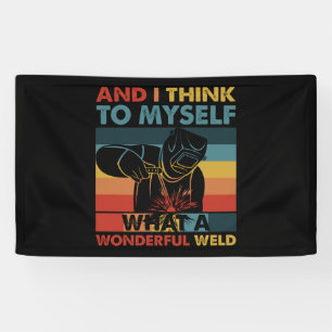 And I Think To Myself What A Wonderful Weld Banner