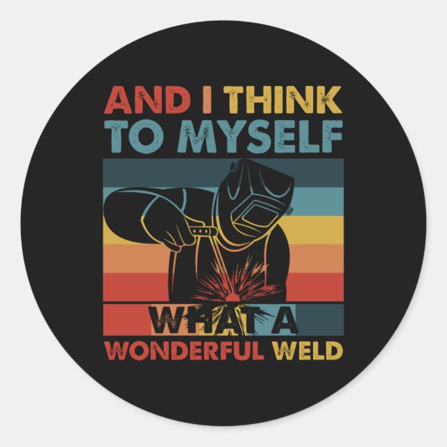 And I Think To Myself What A Wonderful Weld Classic Round Sticker (Front)