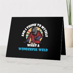 And I Think To Myself What A Wonderful Weld Funny  Card