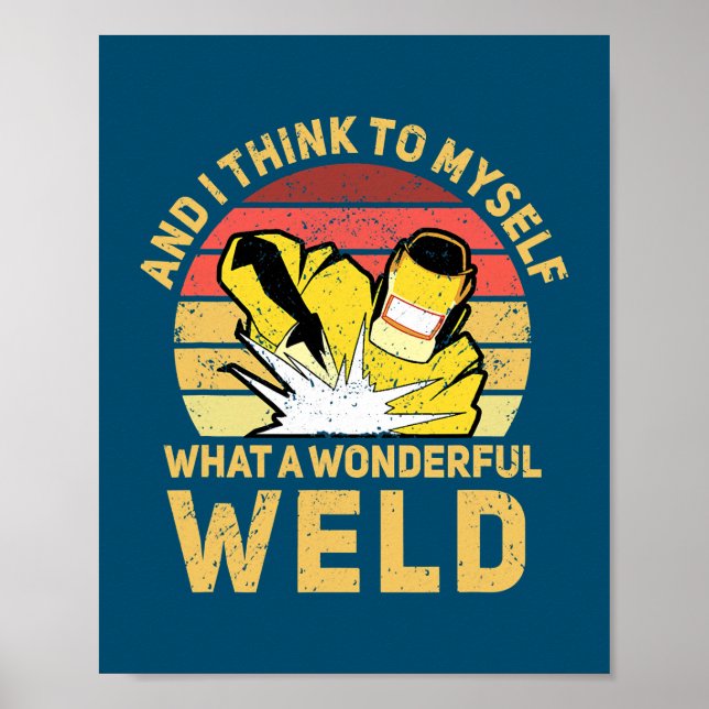 And I Think To Myself What A Wonderful Weld Poster (Front)