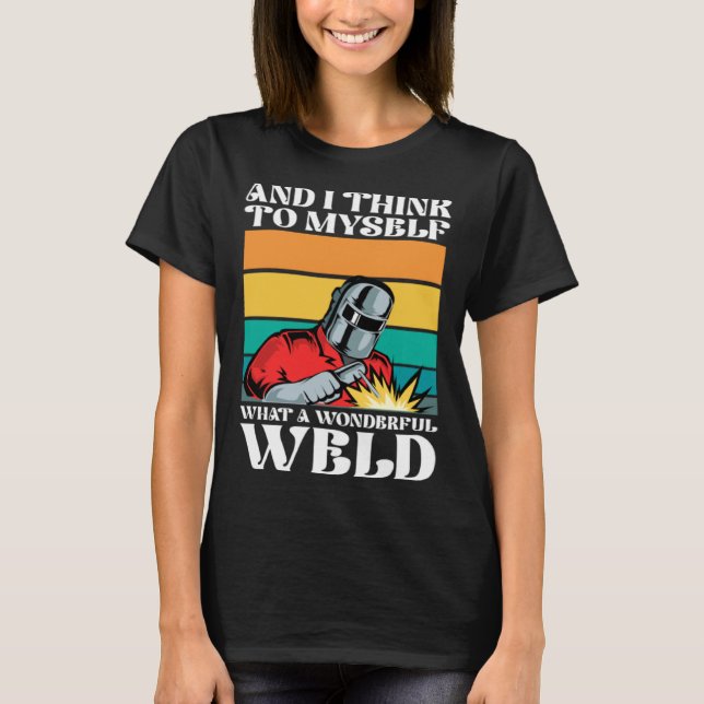 And i think to myself what a wonderful weld T-Shirt (Front)