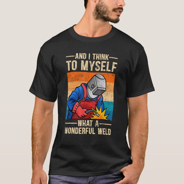And I Think To Myself What A Wonderful Weld  Welde T-Shirt (Front)