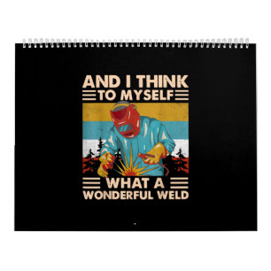 And I Think To Myself What A Wonderful Weld Welder Calendar