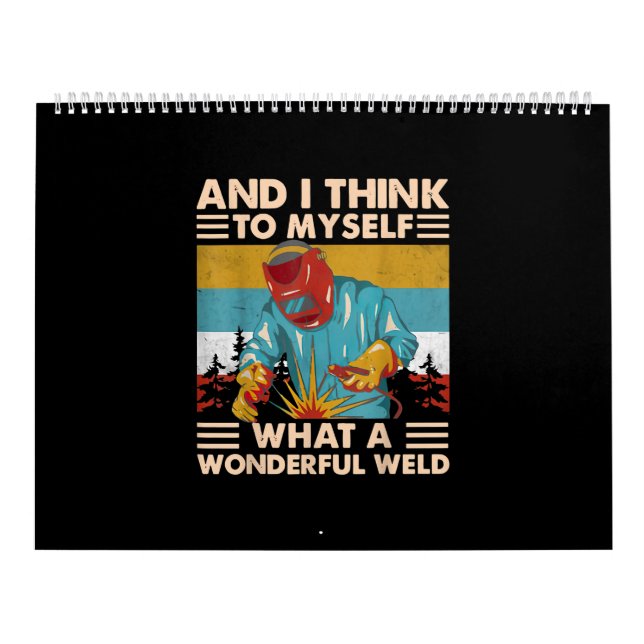 And I Think To Myself What A Wonderful Weld Welder Calendar (Cover)
