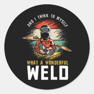 And I Think To Myself What A Wonderful Weld Welder Classic Round Sticker