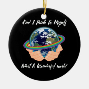 And I Think To Myself What A Wonderful World Ceramic Ornament