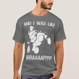 And I Was Like BBRRAAAAAAPPPP Quad Bike Rider T-Shirt