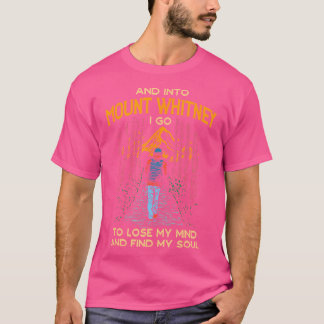 And Into Mount Whitney I Go Hiking California Hike T-Shirt